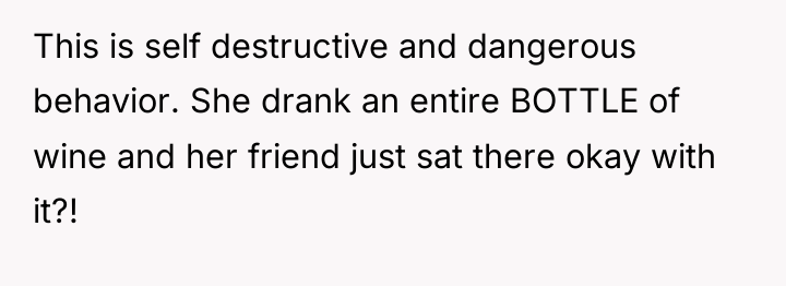 This is self destructive and dangerous behavior. She drank an...