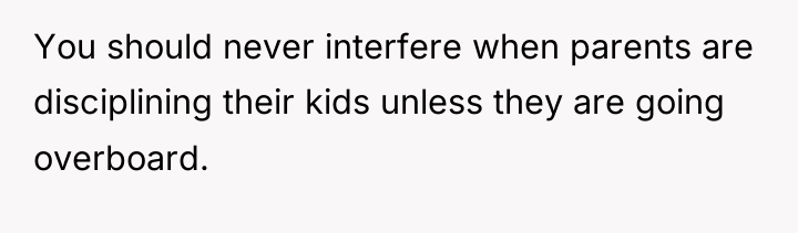 You should never interfere when parents are disciplining their kids...