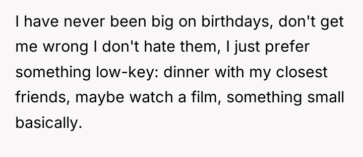 I have never been big on birthdays, don't get me...