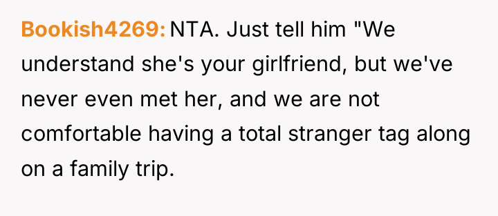 Bookish4269 NTA. Just tell him "We understand she's your girlfriend,...