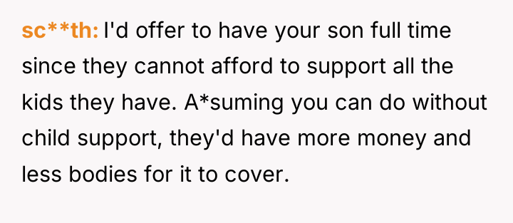 sc**th I'd offer to have your son full time since...