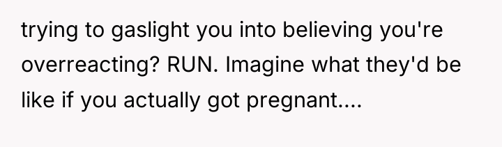 trying to gaslight you into believing you're overreacting? RUN. Imagine...