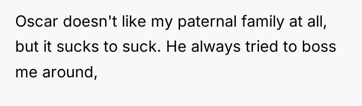 Oscar doesn't like my paternal family at all, but it...