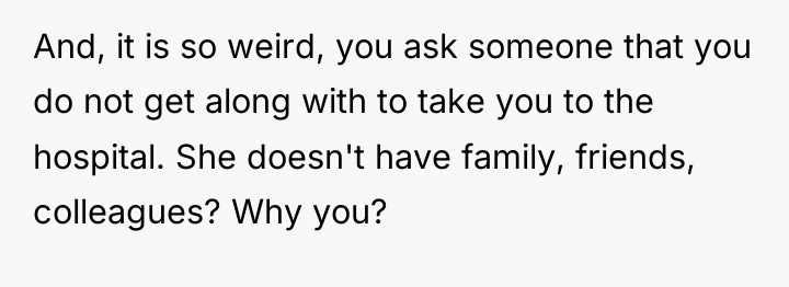 And, it is so weird, you ask someone that you...