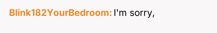 Blink182YourBedroom I'm sorry,