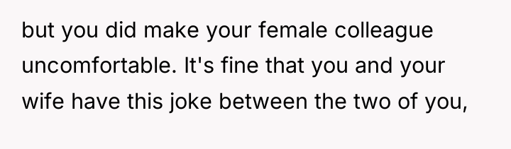 but you did make your female colleague uncomfortable. It's fine...