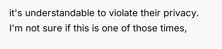 it's understandable to violate their privacy. I'm not sure if...