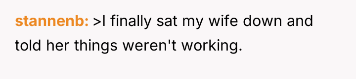 stannenb >I finally sat my wife down and told her...