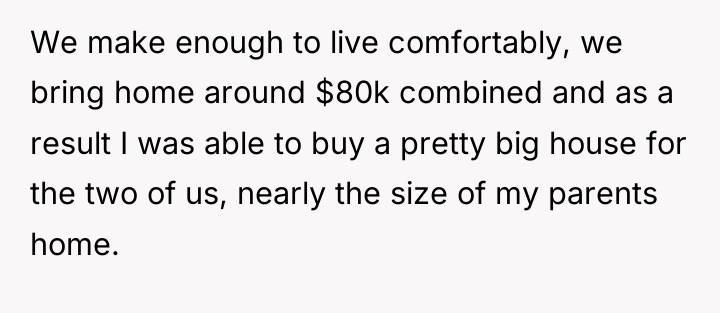 We make enough to live comfortably, we bring home around...