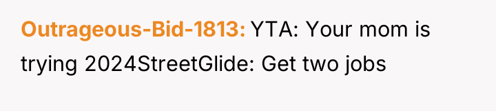 Outrageous-Bid-1813 YTA: Your mom is trying 2024StreetGlide: Get two jobs