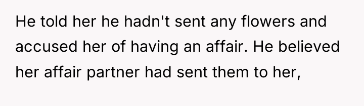 He told her he hadn't sent any flowers and accused...