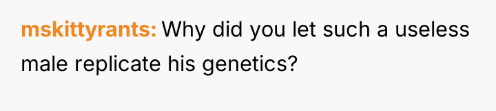 mskittyrants Why did you let such a useless male replicate...