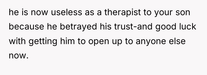 he is now useless as a therapist to your son...