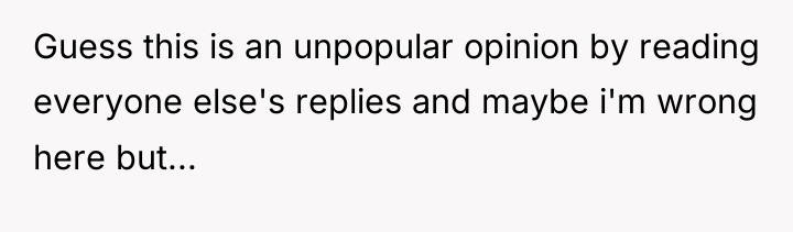 Guess this is an unpopular opinion by reading everyone else's...