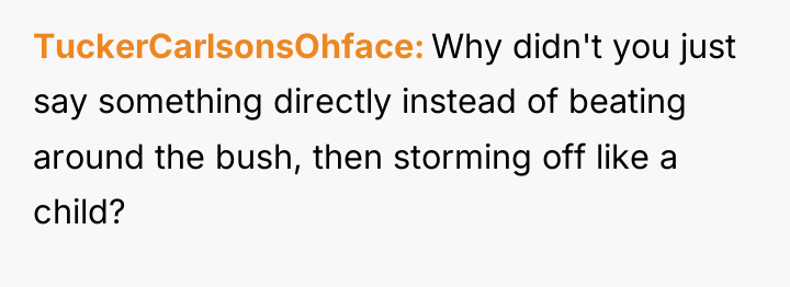 TuckerCarlsonsOhface Why didn't you just say something directly instead of...