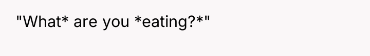 "What* are you *eating?*"