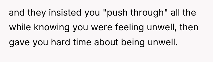 and they insisted you "push through" all the while knowing...