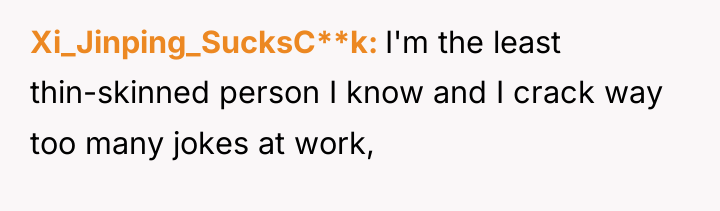 Xi_Jinping_SucksC**k I'm the least thin-skinned person I know and I...