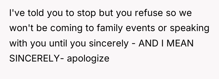 I've told you to stop but you refuse so we...