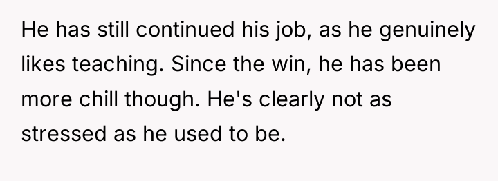 He has still continued his job, as he genuinely likes...