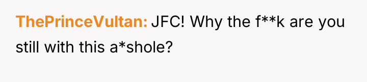 ThePrinceVultan JFC! Why the f**k are you still with this...