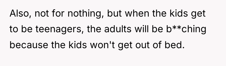 Also, not for nothing, but when the kids get to...
