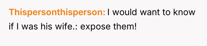 Thispersonthisperson I would want to know if I was his...