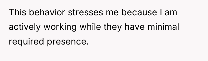 This behavior stresses me because I am actively working while...