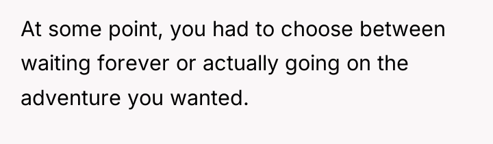 At some point, you had to choose between waiting forever...