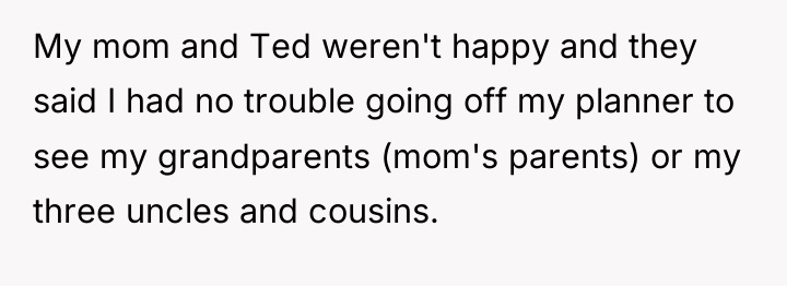My mom and Ted weren't happy and they said I...