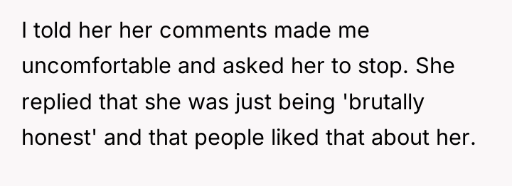 I told her her comments made me uncomfortable and asked...