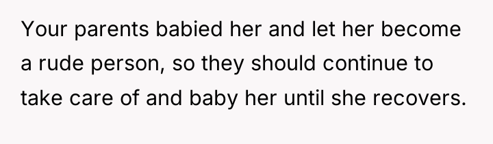 Your parents babied her and let her become a rude...