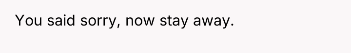 You said sorry, now stay away.