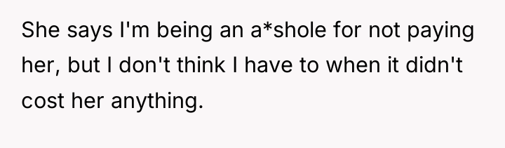 She says I'm being an a*shole for not paying her,...