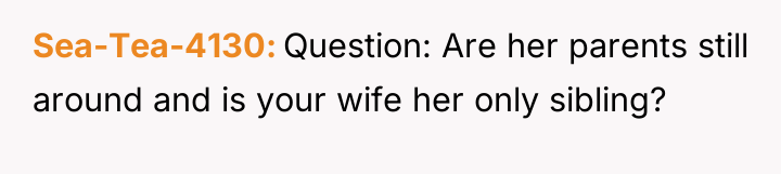 Sea-Tea-4130 Question: Are her parents still around and is your...