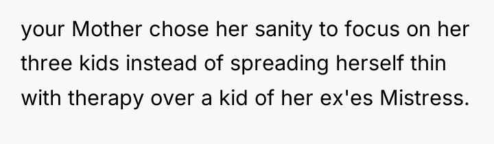 your Mother chose her sanity to focus on her three...