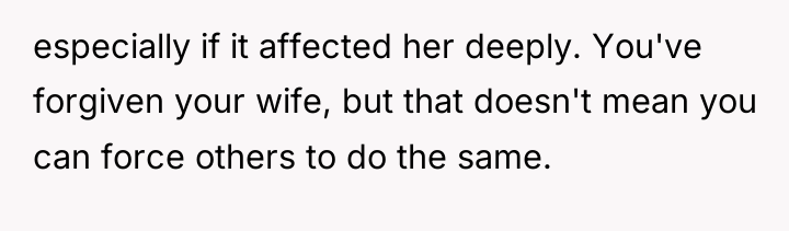 especially if it affected her deeply. You've forgiven your wife,...