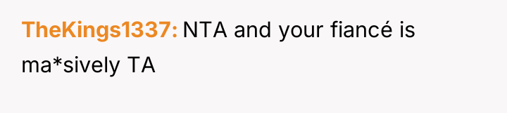 TheKings1337 NTA and your fiancé is ma*sively TA