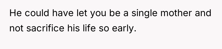 He could have let you be a single mother and...