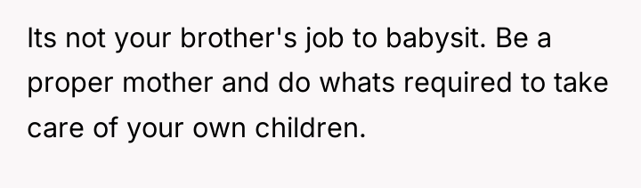 Its not your brother's job to babysit. Be a proper...