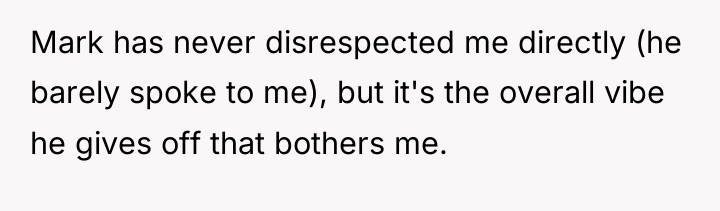 Mark has never disrespected me directly (he barely spoke to...