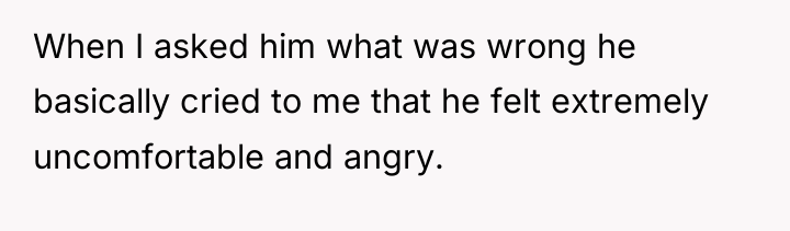 When I asked him what was wrong he basically cried...