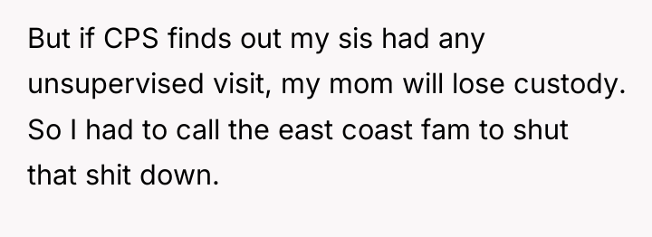 But if CPS finds out my sis had any unsupervised...