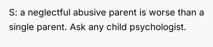 S: a neglectful abusive parent is worse than a single...