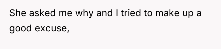 She asked me why and I tried to make up...