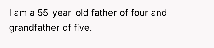 I am a 55-year-old father of four and grandfather of...