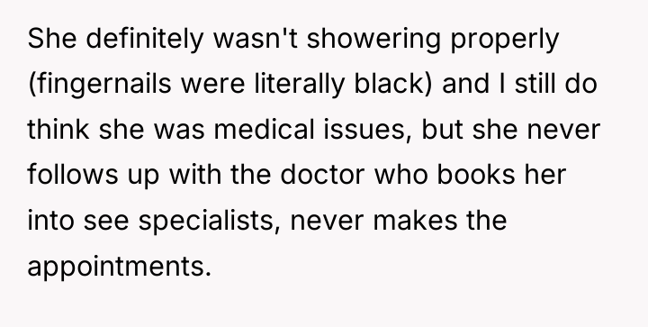 She definitely wasn't showering properly (fingernails were literally black) and...