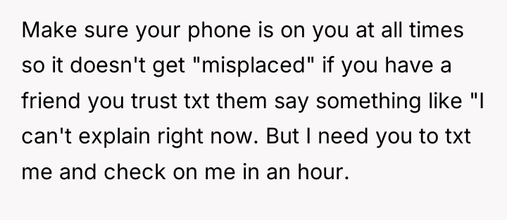 Make sure your phone is on you at all times...