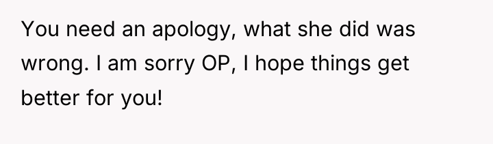 You need an apology, what she did was wrong. I...