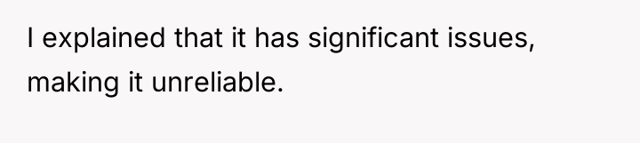 I explained that it has significant issues, making it unreliable.